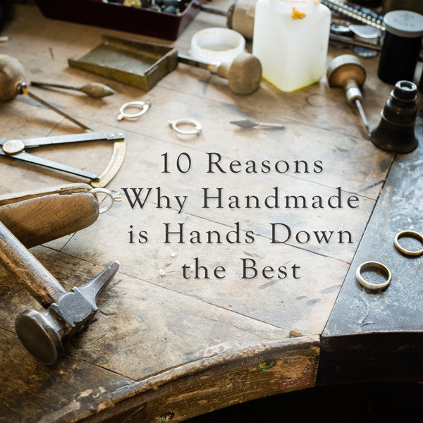 10 Reasons Why Handmade is Hands Down the Best